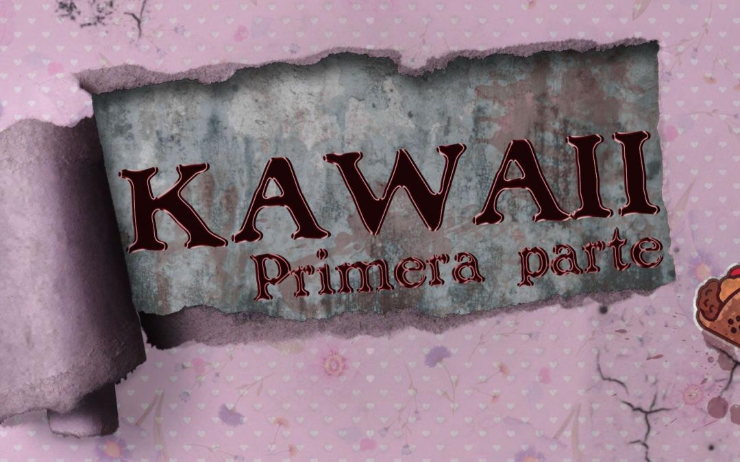 KAWAII (PRIMERA PARTE)